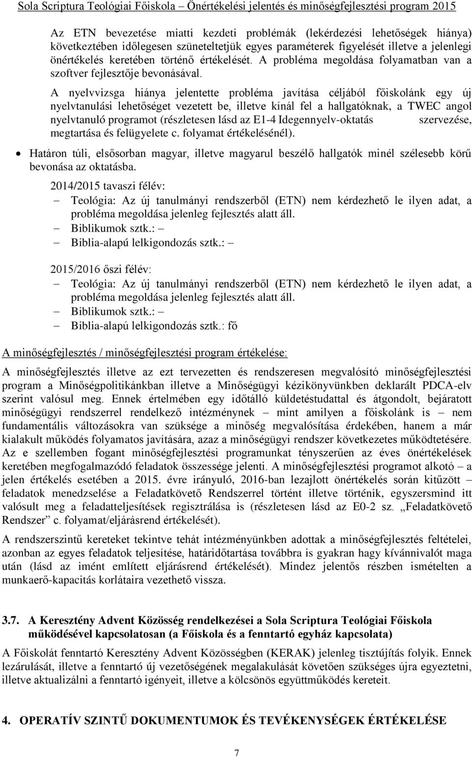 A nyelvvizsga hiánya jelentette probléma javítása céljából főiskolánk egy új nyelvtanulási lehetőséget vezetett be, illetve kínál fel a hallgatóknak, a TWEC angol nyelvtanuló programot (részletesen