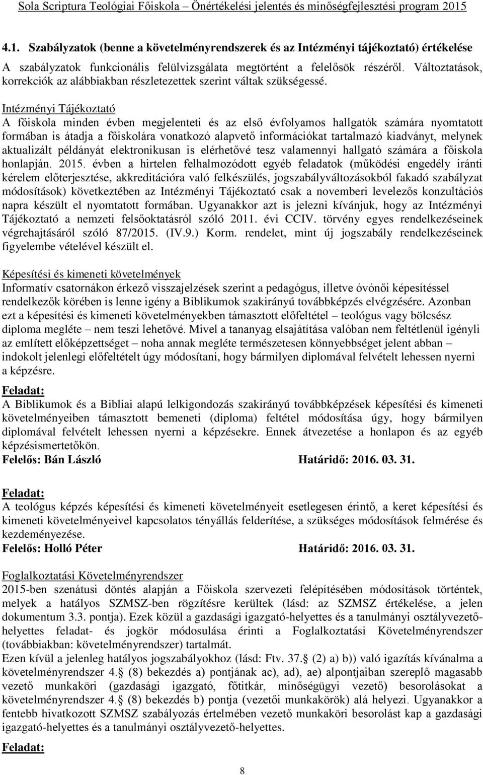 Intézményi Tájékoztató A főiskola minden évben megjelenteti és az első évfolyamos hallgatók számára nyomtatott formában is átadja a főiskolára vonatkozó alapvető információkat tartalmazó kiadványt,