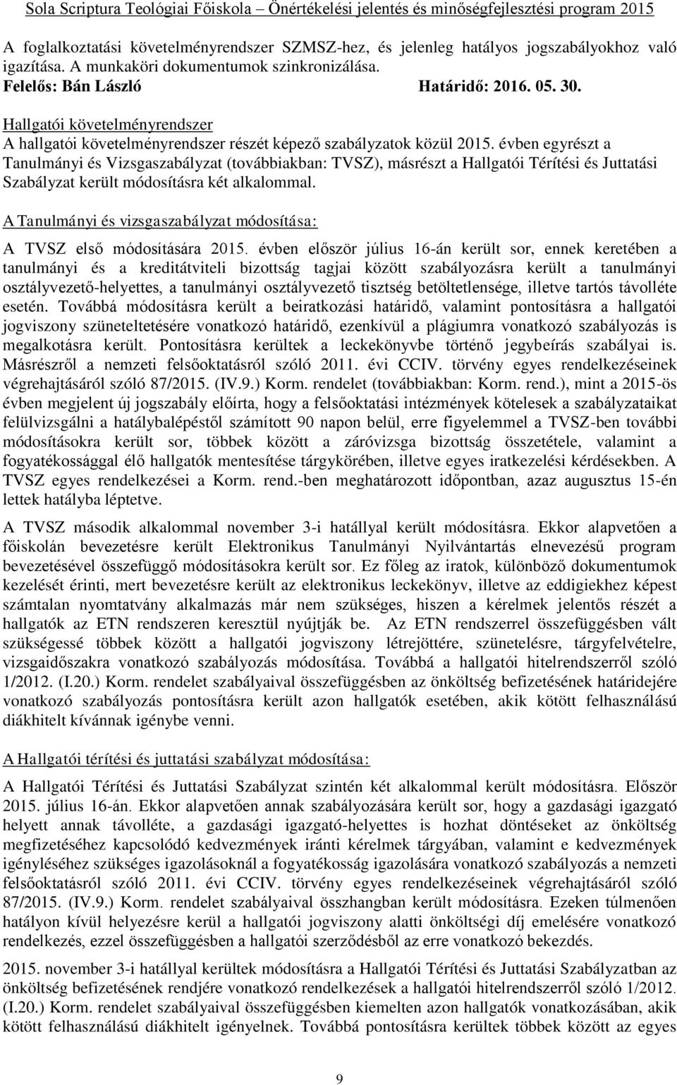 évben egyrészt a Tanulmányi és Vizsgaszabályzat (továbbiakban: TVSZ), másrészt a Hallgatói Térítési és Juttatási Szabályzat került módosításra két alkalommal.