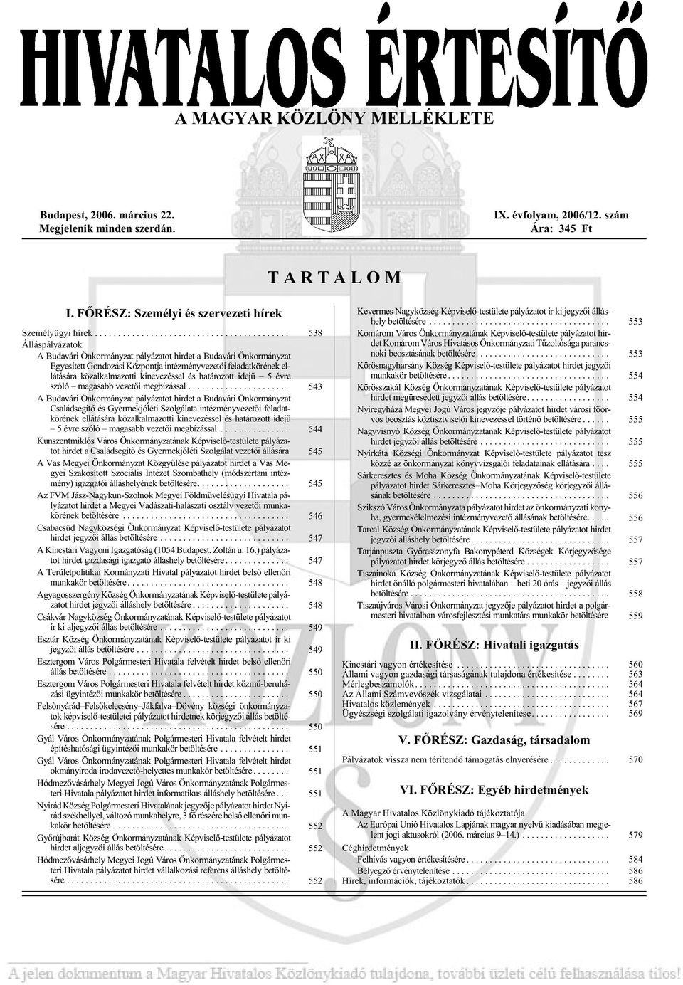 .. 538 Álláspályázatok A Budavári Önkormányzat pályázatot hirdet a Budavári Önkormányzat Egyesített Gondozási Központja intézményvezetõi feladatkörének ellátására közalkalmazotti kinevezéssel és