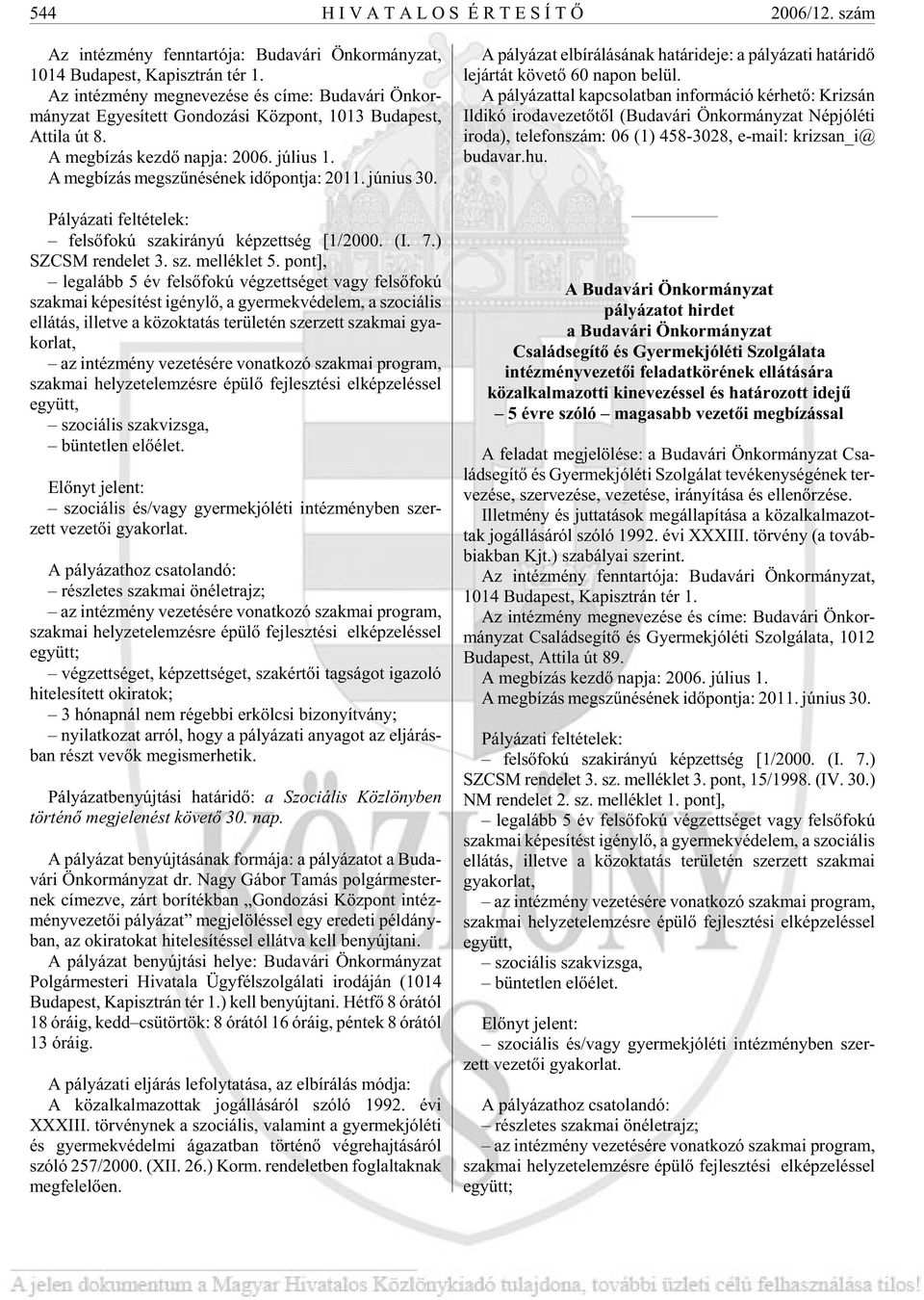 A meg bí zás meg szû né sé nek idõ pont ja: 2011. jú ni us 30. Pá lyá za ti fel té te lek: fel sõ fo kú szak irá nyú kép zett ség [1/2000. (I. 7.) SZCSM ren de let 3. sz. mel lék let 5.