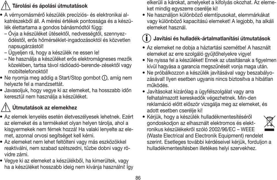 napsugárzástól! Ügyeljen rá, hogy a készülék ne essen le! Ne használja a készüléket erős elektromágneses mezők közelében, tartsa távol rádióadó-berende -zésektől vagy mobiltelefonoktól!