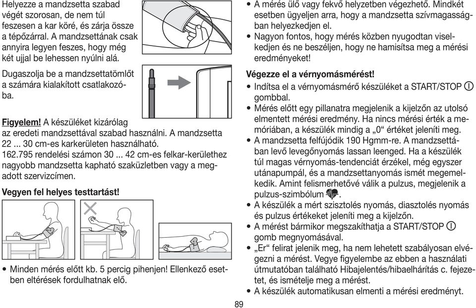 162.795 rendelési számon 30... 42 cm-es felkar-kerülethez nagyobb mandzsetta kapható szaküzletben vagy a megadott szervizcímen. Vegyen fel helyes testtartást! Minden mérés előtt kb. 5 percig pihenjen!