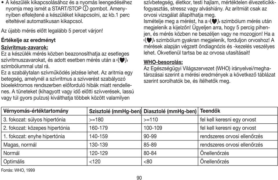 Értékelje az eredményt Szívritmus-zavarok: Ez a készülék mérés közben beazonosíthatja az esetleges szívritmuszavarokat, és adott esetben mérés után a szimbólummal utal rá.