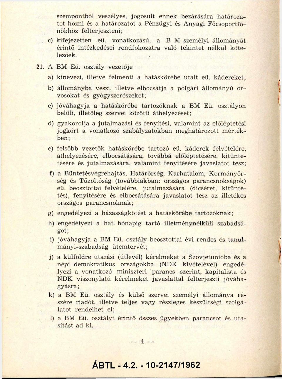 kád erek et; b) állom ányba veszi, illetve elbocsátja a polgári állom ányú or vosokat és gyógyszerészeket; c) jóváhagyja a hatáskörébe tartozóknak a BM Eü.