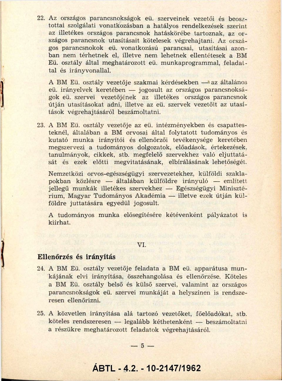 ég rehajtani. Az orszá gos parancsnokok eü. vonatkozású parancsai, u tasításai azon ban nem térh etn ek el, illetve nem lehetnek ellentétesek a BM Eü. osztály által m egh atározo tt eü.