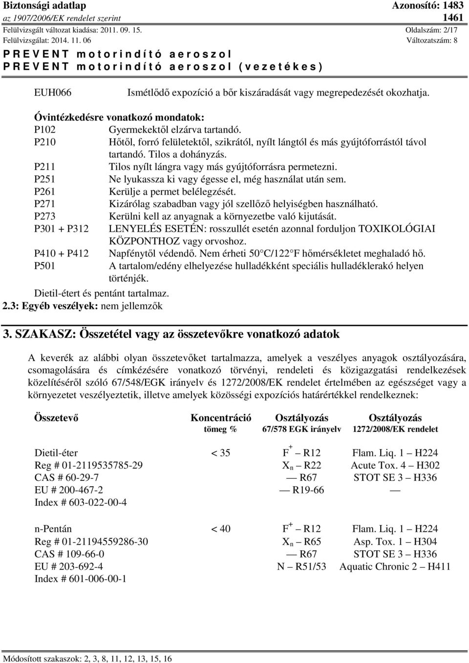 P211 Tilos nyílt lángra vagy más gyújtóforrásra permetezni. P251 Ne lyukassza ki vagy égesse el, még használat után sem. P261 Kerülje a permet belélegzését.