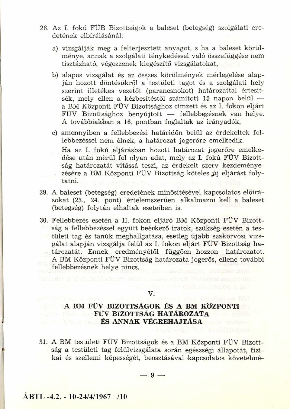 összefüggése nem tisztázható, végezzenek kiegészítő vizsgálatokat, b) alapos vizsgálat és az összes körülm ények mérlegelése alapján hozott döntésükről a testületi tagot és a szolgálati hely szerint