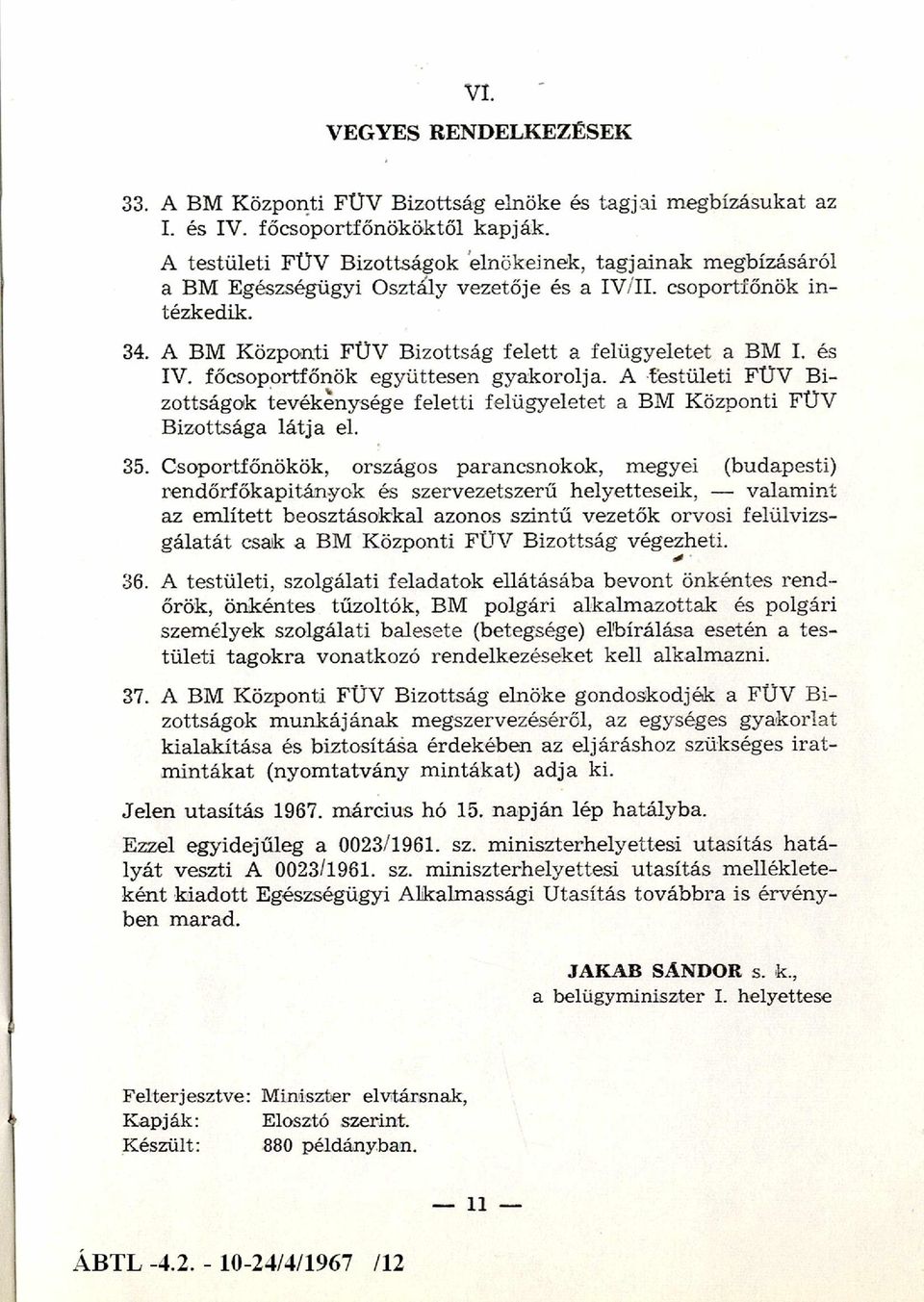 és IV. főcsoportfőnök együttesen gyakorolja. A testületi FÜV Bi zottságok tevékenysége feletti felügyeletet a BM Központi FÜV Bizottsága látja el. 35.