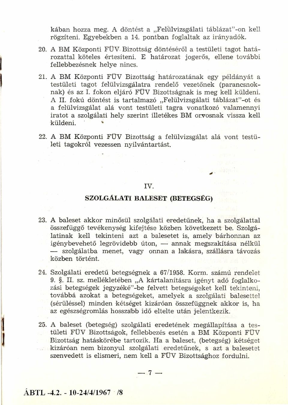 A BM Központi FÜV Bizottság határozatának egy példányát a testületi tagot felülvizsgálatra rendelő vezetőnek (parancsnok nak) és az I. fokon eljáró FÜV Bizottságnak is meg kell küldeni. A II.