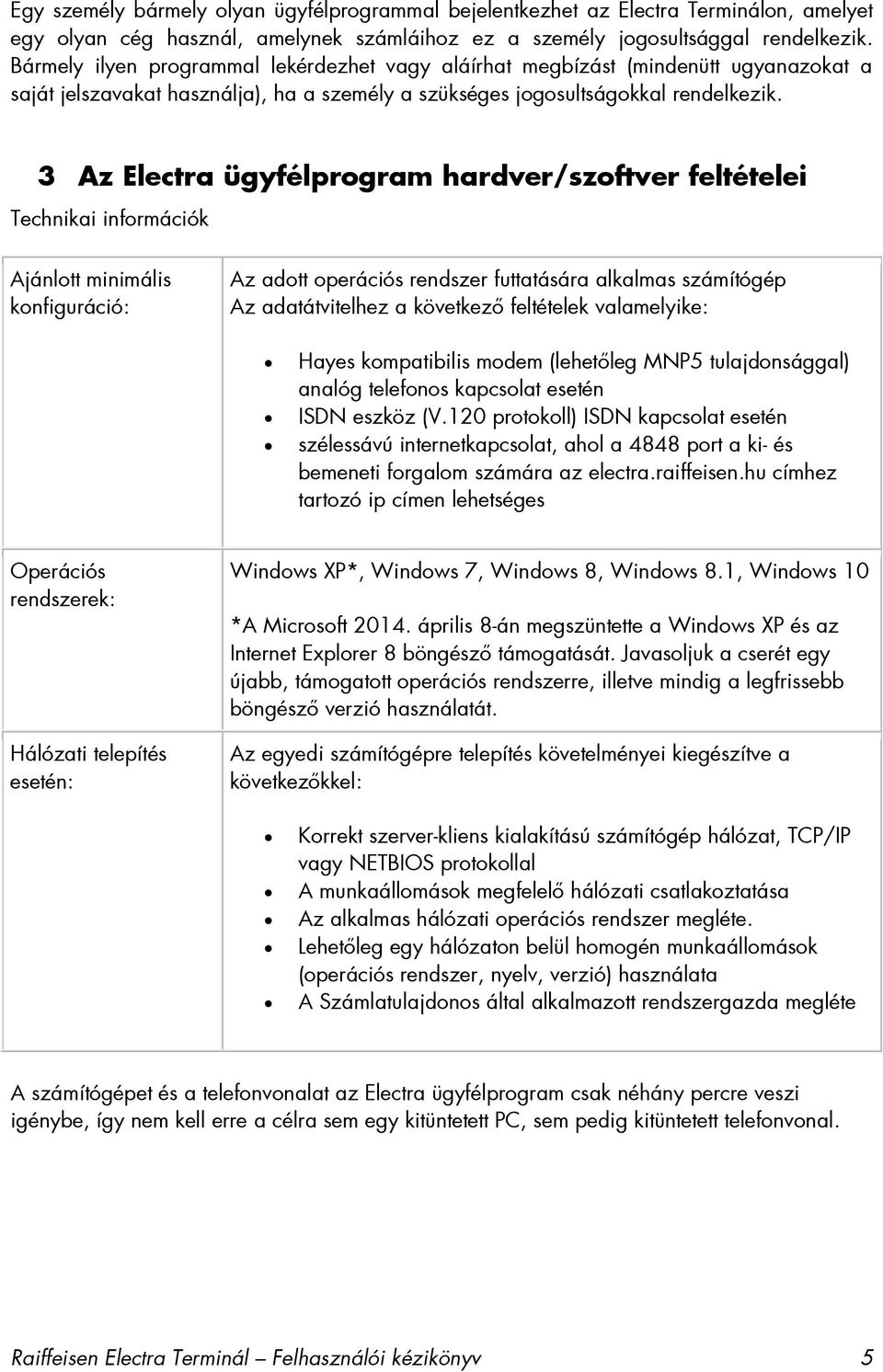 3 Az Electra ügyfélprogram hardver/szoftver feltételei Technikai információk Ajánlott minimális konfiguráció: Az adott operációs rendszer futtatására alkalmas számítógép Az adatátvitelhez a következő