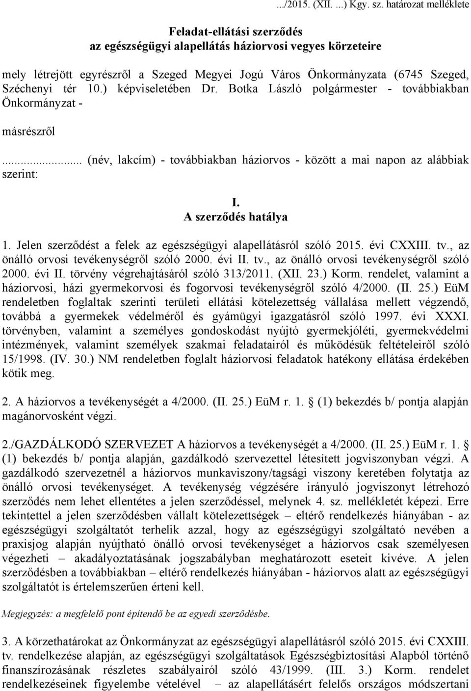 10.) képviseletében Dr. Botka László polgármester - továbbiakban Önkormányzat - másrészről... (név, lakcím) - továbbiakban háziorvos - között a mai napon az alábbiak szerint: I. A szerződés hatálya 1.