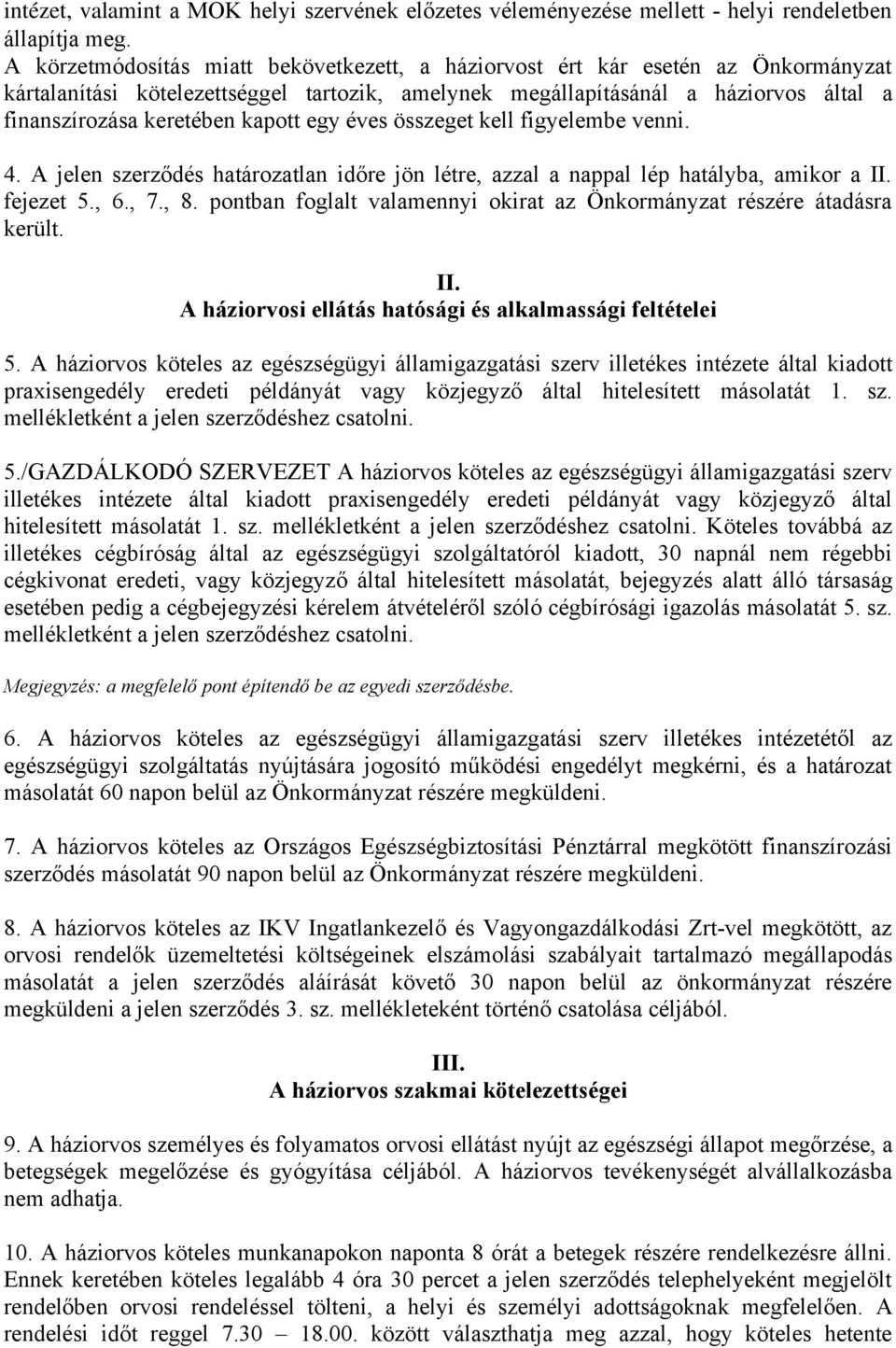 kapott egy éves összeget kell figyelembe venni. 4. A jelen szerződés határozatlan időre jön létre, azzal a nappal lép hatályba, amikor a II. fejezet 5., 6., 7., 8.