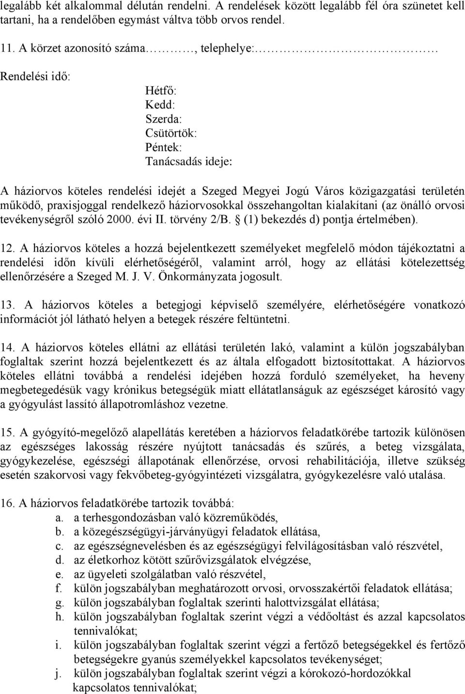 működő, praxisjoggal rendelkező háziorvosokkal összehangoltan kialakítani (az önálló orvosi tevékenységről szóló 2000. évi II. törvény 2/B. (1) bekezdés d) pontja értelmében). 12.