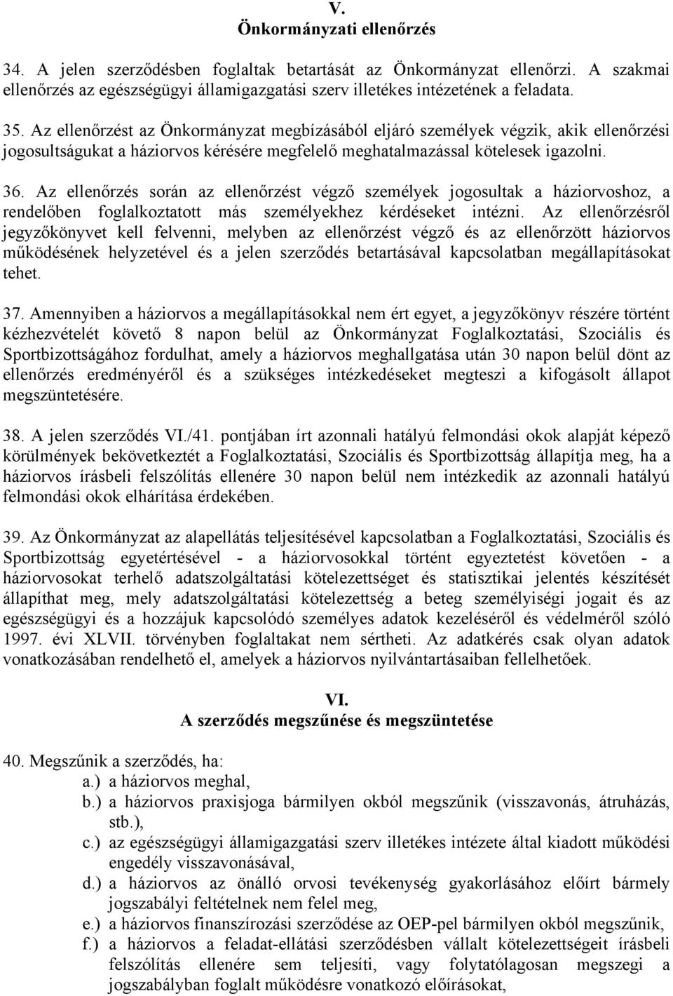 Az ellenőrzés során az ellenőrzést végző személyek jogosultak a háziorvoshoz, a rendelőben foglalkoztatott más személyekhez kérdéseket intézni.