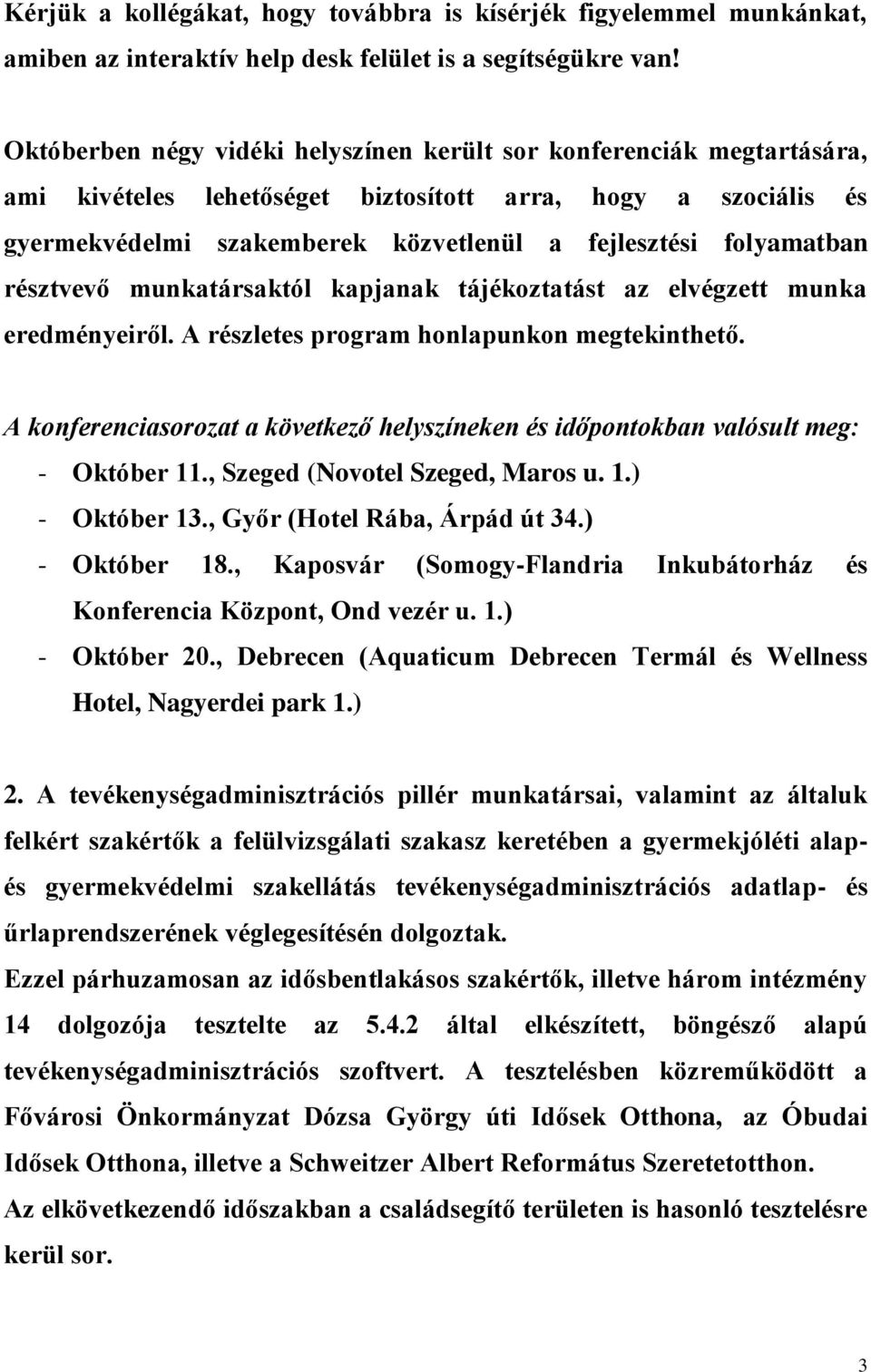 folyamatban résztvevő munkatársaktól kapjanak tájékoztatást az elvégzett munka eredményeiről. A részletes program honlapunkon megtekinthető.