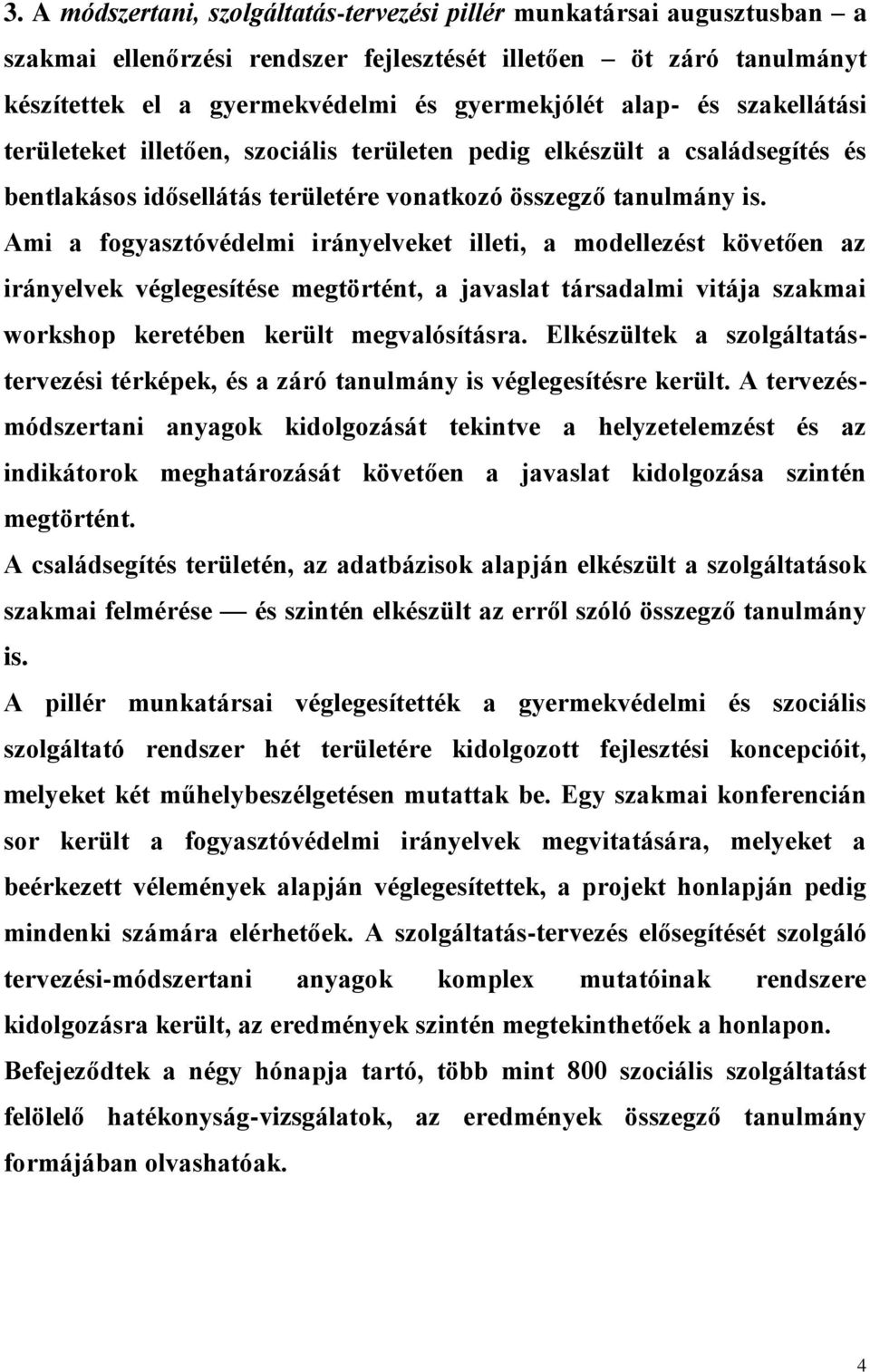 Ami a fogyasztóvédelmi irányelveket illeti, a modellezést követően az irányelvek véglegesítése megtörtént, a javaslat társadalmi vitája szakmai workshop keretében került megvalósításra.