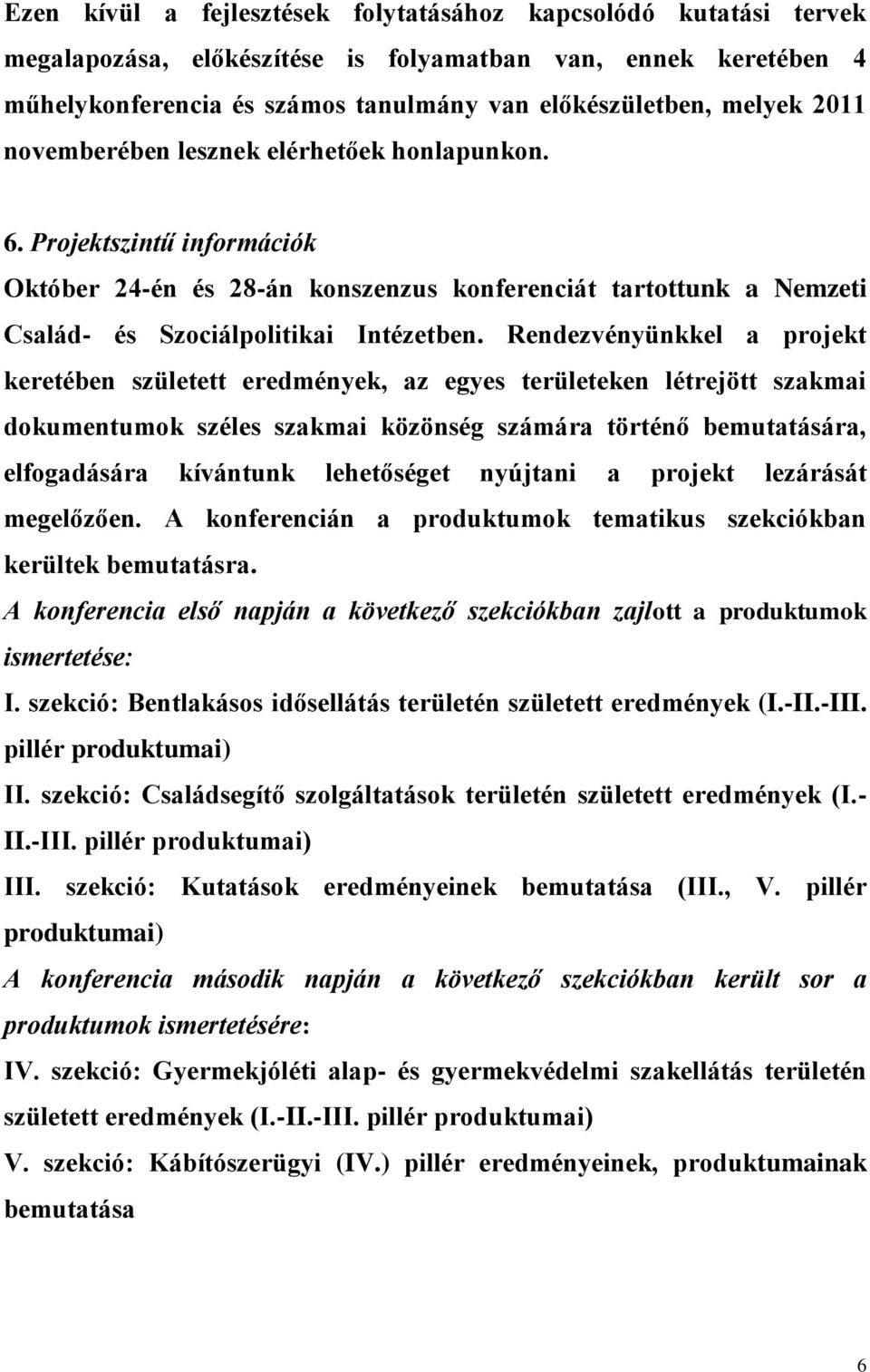 Rendezvényünkkel a projekt keretében született eredmények, az egyes területeken létrejött szakmai dokumentumok széles szakmai közönség számára történő bemutatására, elfogadására kívántunk lehetőséget