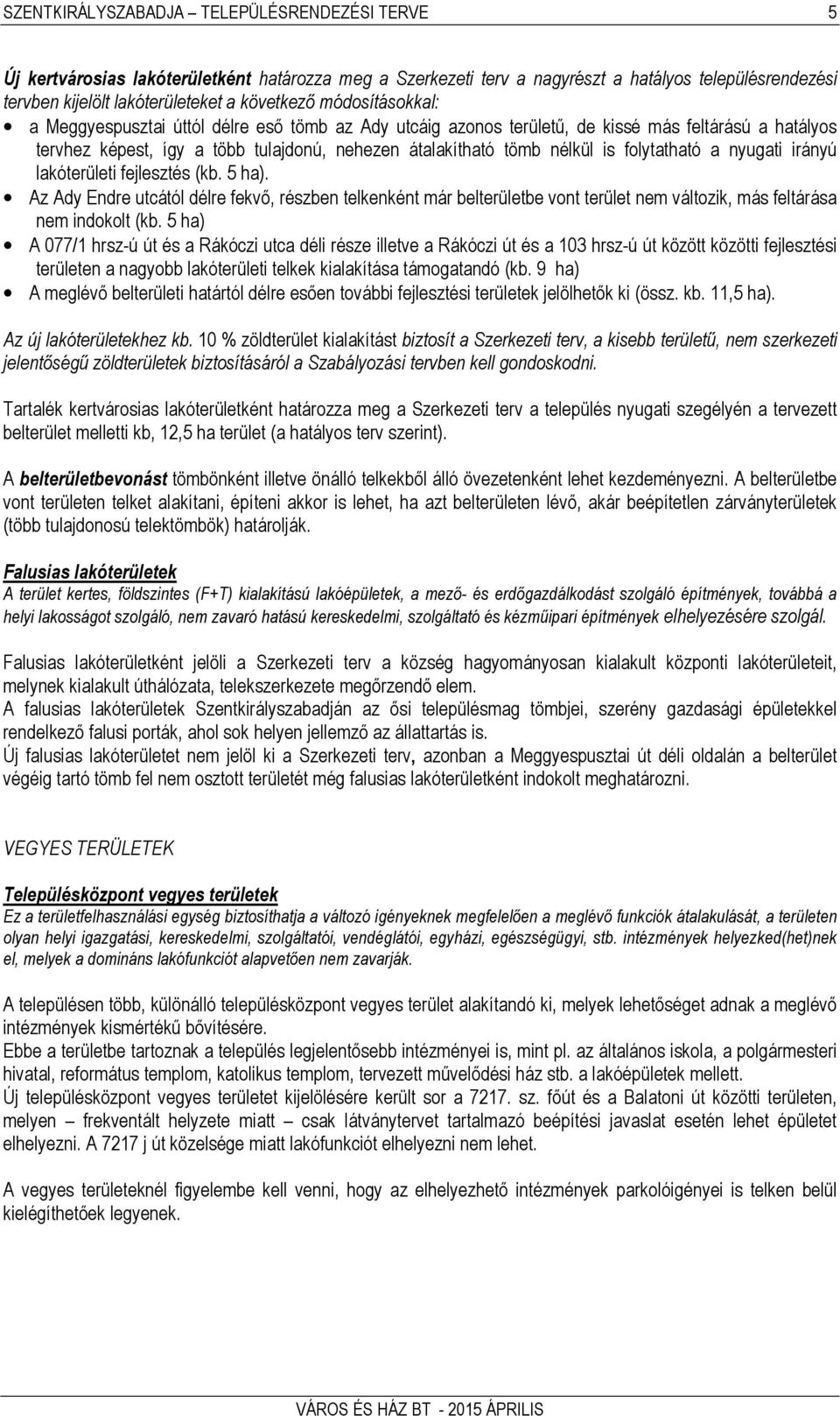 folytatható a nyugati irányú lakóterületi fejlesztés (kb. 5 ha). Az Ady Endre utcától délre fekvő, részben telkenként már belterületbe vont terület nem változik, más feltárása nem indokolt (kb.