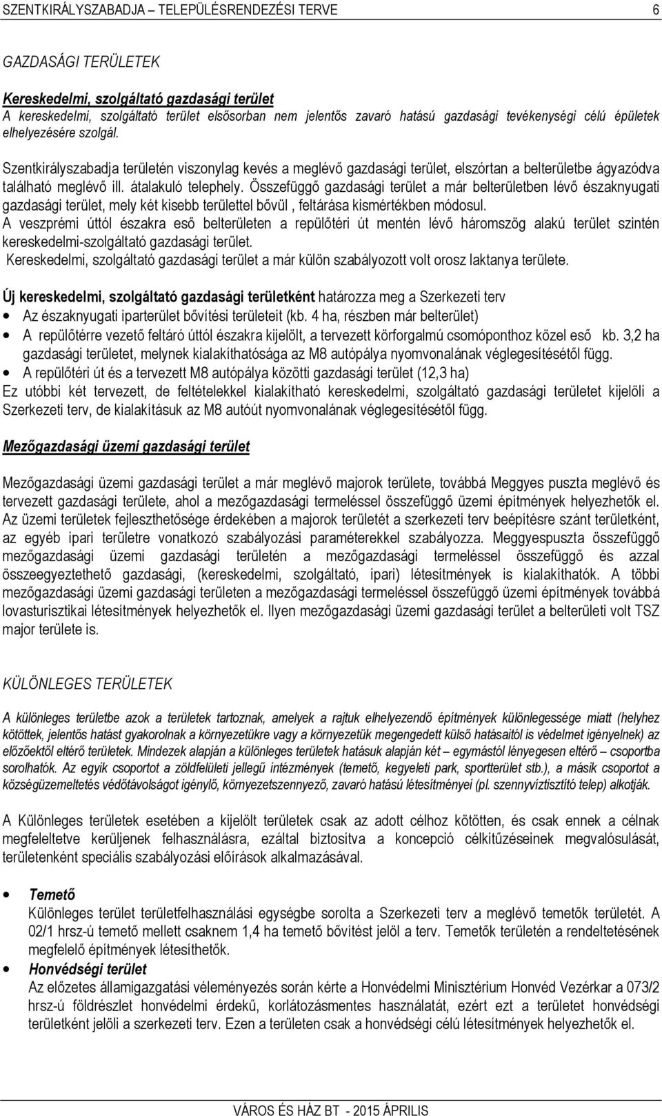 átalakuló telephely. Összefüggő gazdasági terület a már belterületben lévő északnyugati gazdasági terület, mely két kisebb területtel bővül, feltárása kismértékben módosul.