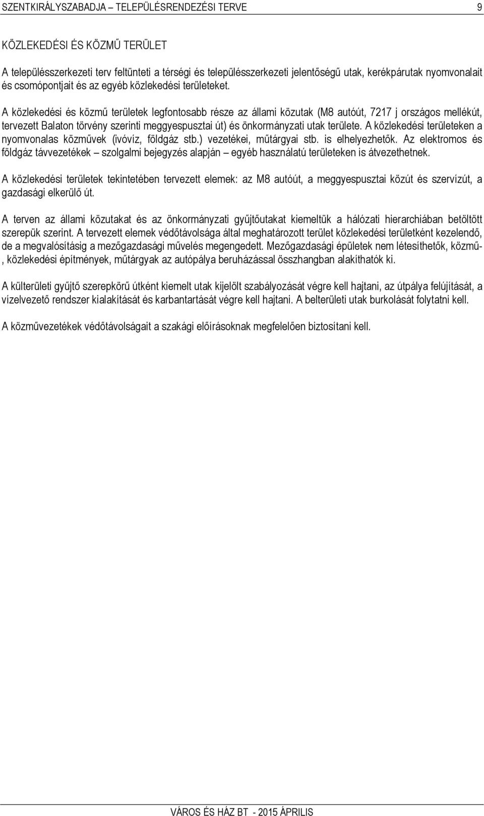 A közlekedési és közmű területek legfontosabb része az állami közutak (M8 autóút, 7217 j országos mellékút, tervezett Balaton törvény szerinti meggyespusztai út) és önkormányzati utak területe.