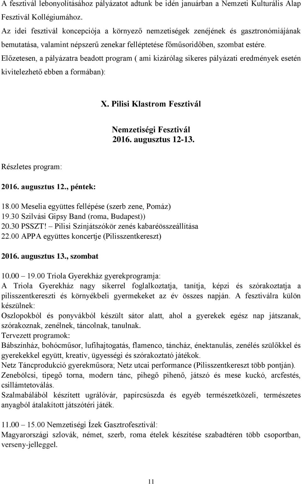 Előzetesen, a pályázatra beadott program ( ami kizárólag sikeres pályázati eredmények esetén kivitelezhető ebben a formában): X. Pilisi Klastrom Fesztivál Nemzetiségi Fesztivál 2016. augusztus 12-13.