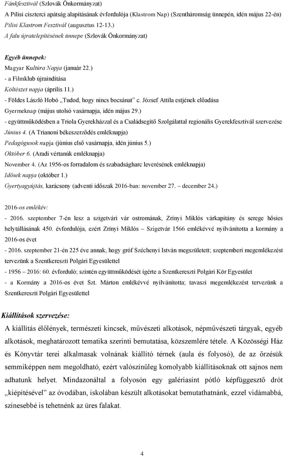 ) - Földes László Hobó Tudod, hogy nincs bocsánat c. József Attila estjének előadása Gyermeknap (május utolsó vasárnapja, idén május 29.