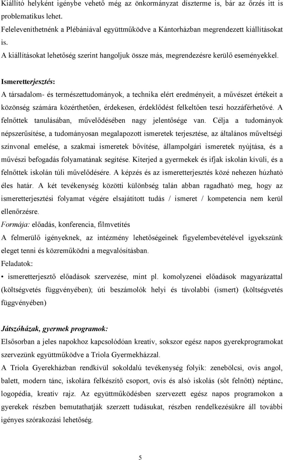 Ismeretterjesztés: A társadalom- és természettudományok, a technika elért eredményeit, a művészet értékeit a közönség számára közérthetően, érdekesen, érdeklődést felkeltően teszi hozzáférhetővé.