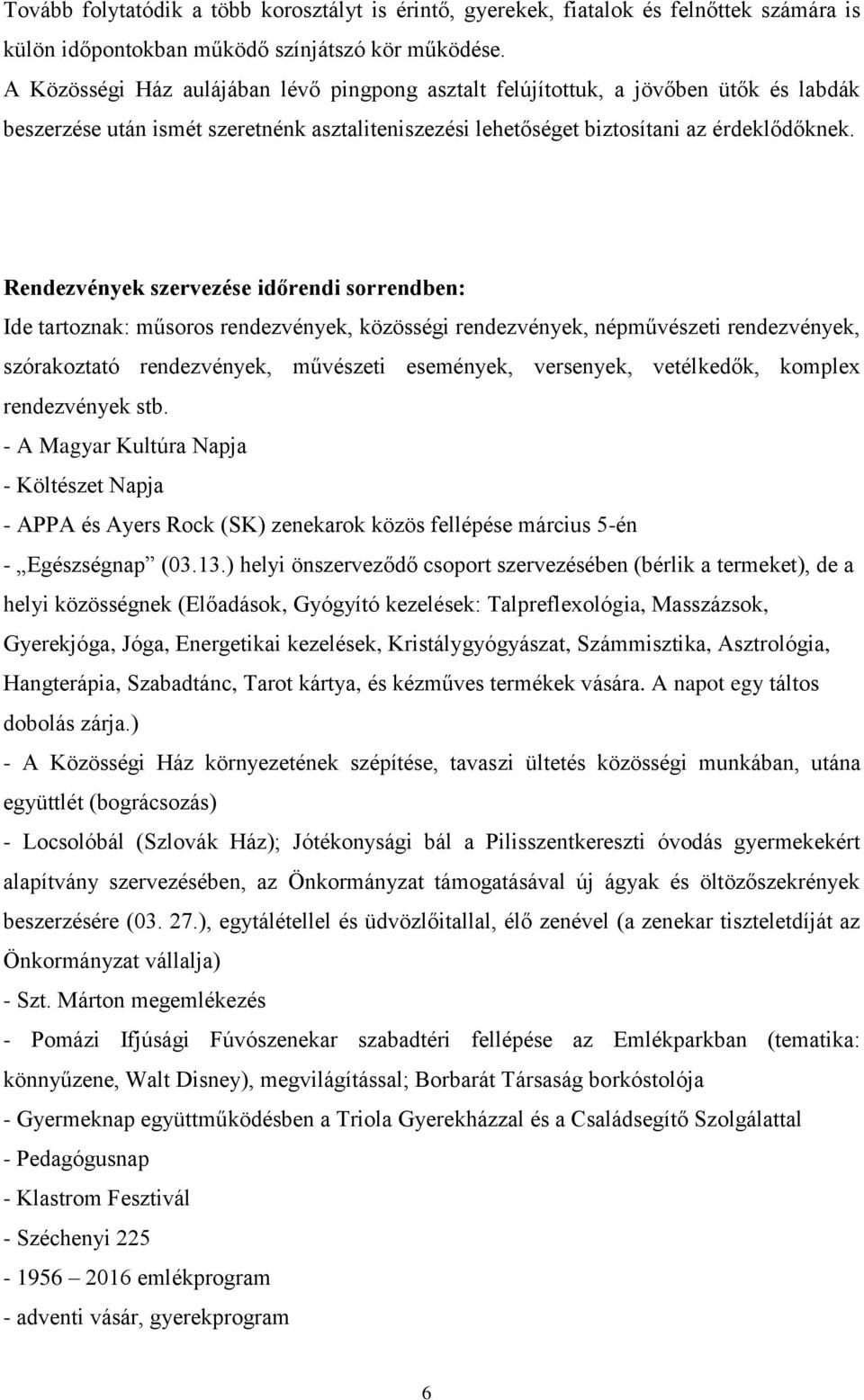 Rendezvények szervezése időrendi sorrendben: Ide tartoznak: műsoros rendezvények, közösségi rendezvények, népművészeti rendezvények, szórakoztató rendezvények, művészeti események, versenyek,