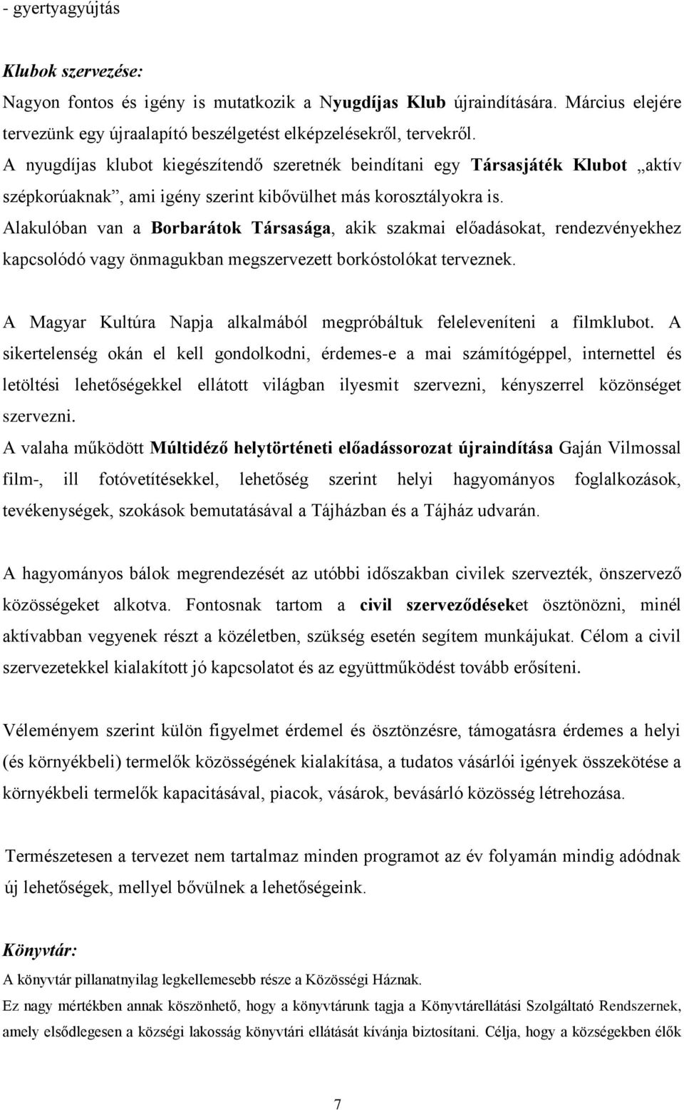 Alakulóban van a Borbarátok Társasága, akik szakmai előadásokat, rendezvényekhez kapcsolódó vagy önmagukban megszervezett borkóstolókat terveznek.