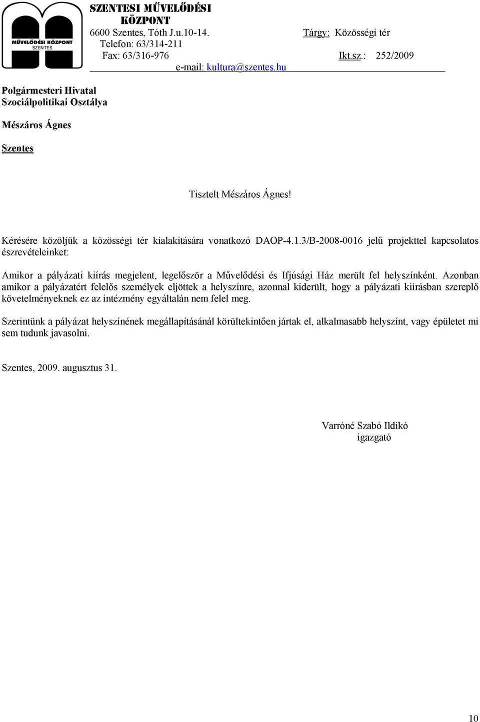 3/B-2008-0016 jelű projekttel kapcsolatos észrevételeinket: Amikor a pályázati kiírás megjelent, legelőször a Művelődési és Ifjúsági Ház merült fel helyszínként.