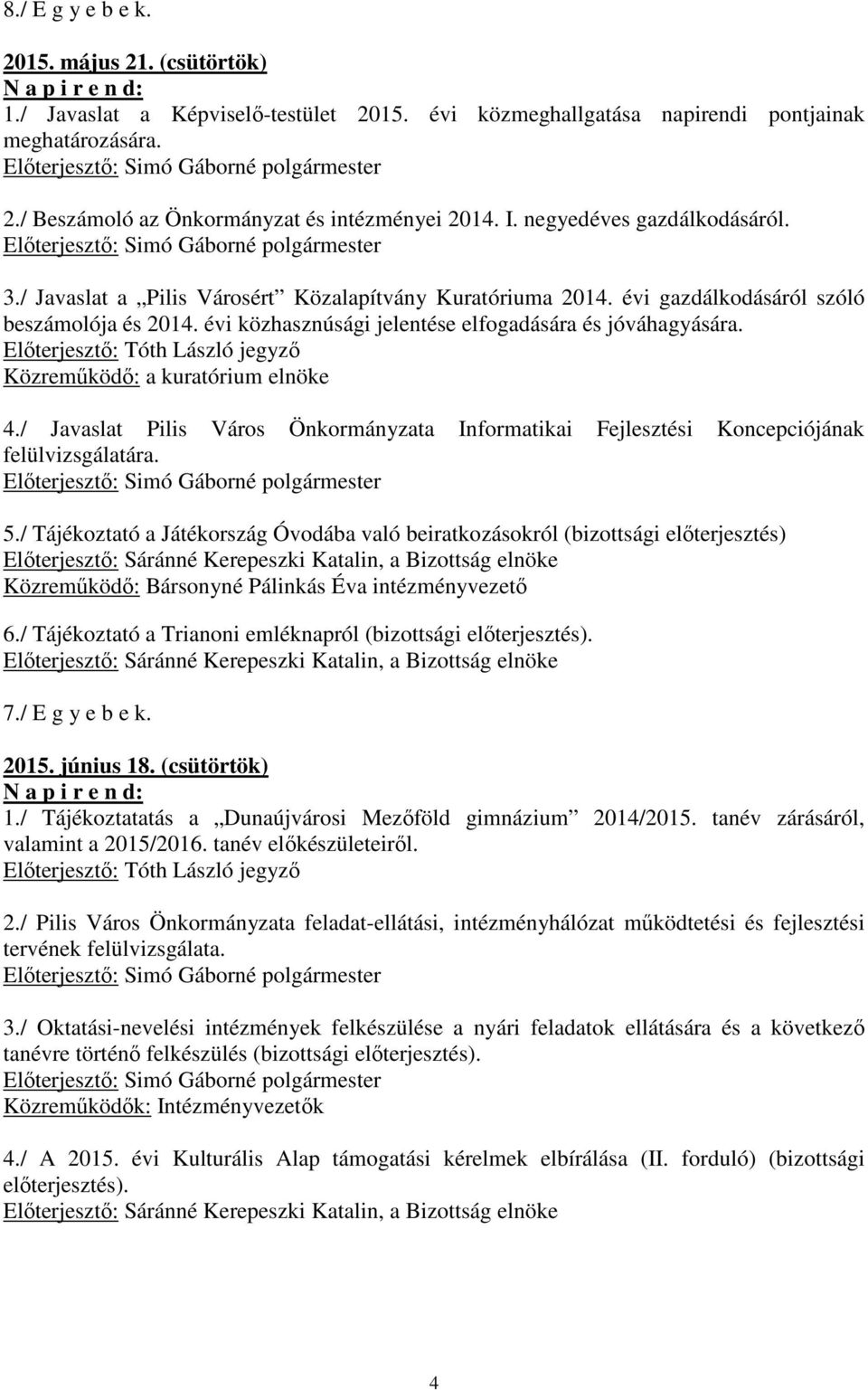 Közreműködő: a kuratórium elnöke 4./ Javaslat Pilis Város Önkormányzata Informatikai Fejlesztési Koncepciójának felülvizsgálatára. 5.