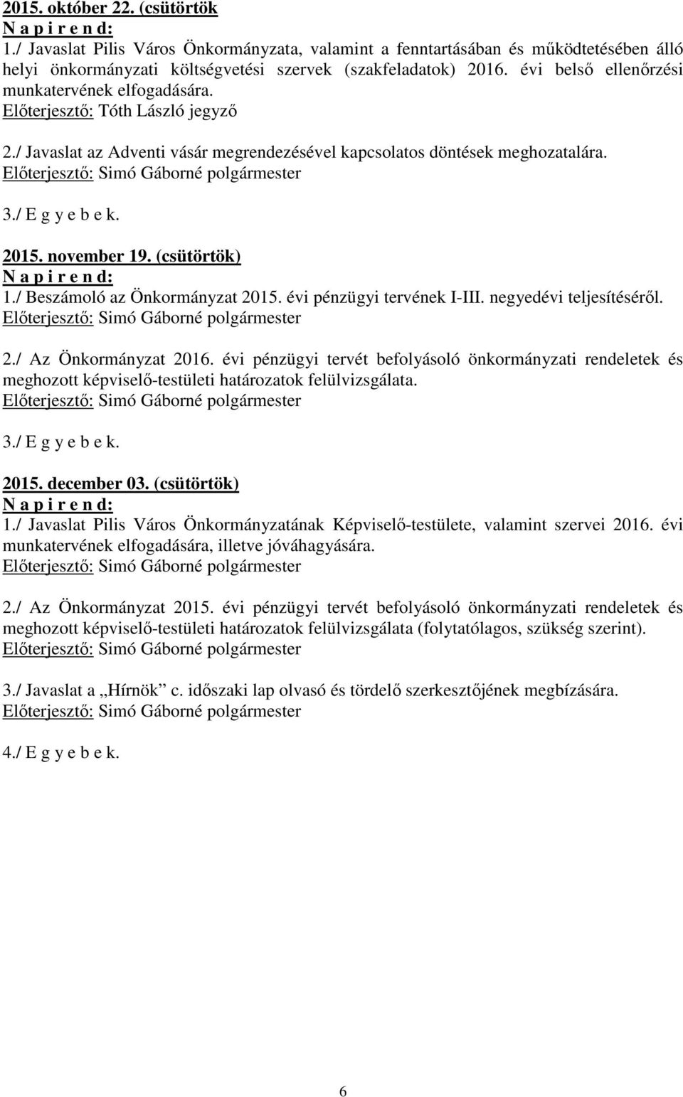 / Beszámoló az Önkormányzat 2015. évi pénzügyi tervének I-III. negyedévi teljesítéséről. 2./ Az Önkormányzat 2016.