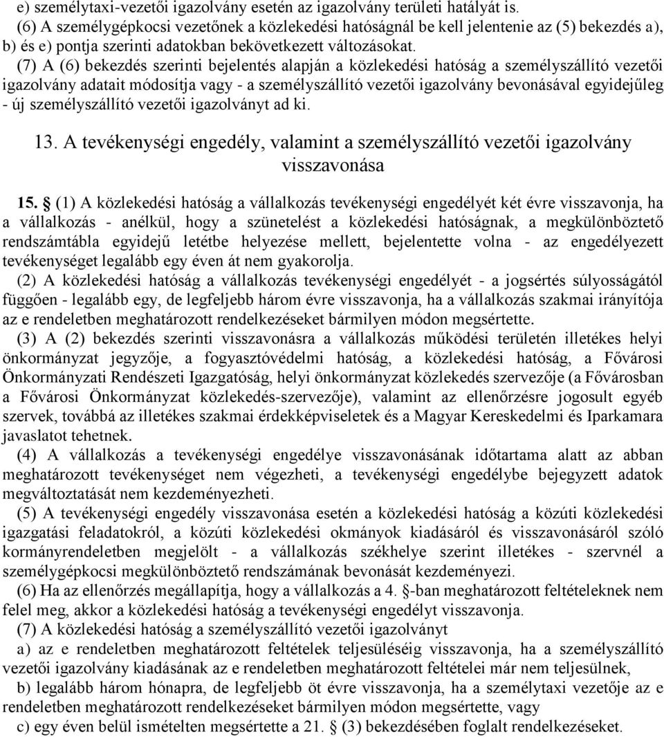 (7) A (6) bekezdés szerinti bejelentés alapján a közlekedési hatóság a személyszállító vezetői igazolvány adatait módosítja vagy - a személyszállító vezetői igazolvány bevonásával egyidejűleg - új