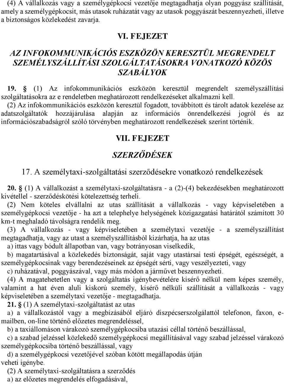 (1) Az infokommunikációs eszközön keresztül megrendelt személyszállítási szolgáltatásokra az e rendeletben meghatározott rendelkezéseket alkalmazni kell.