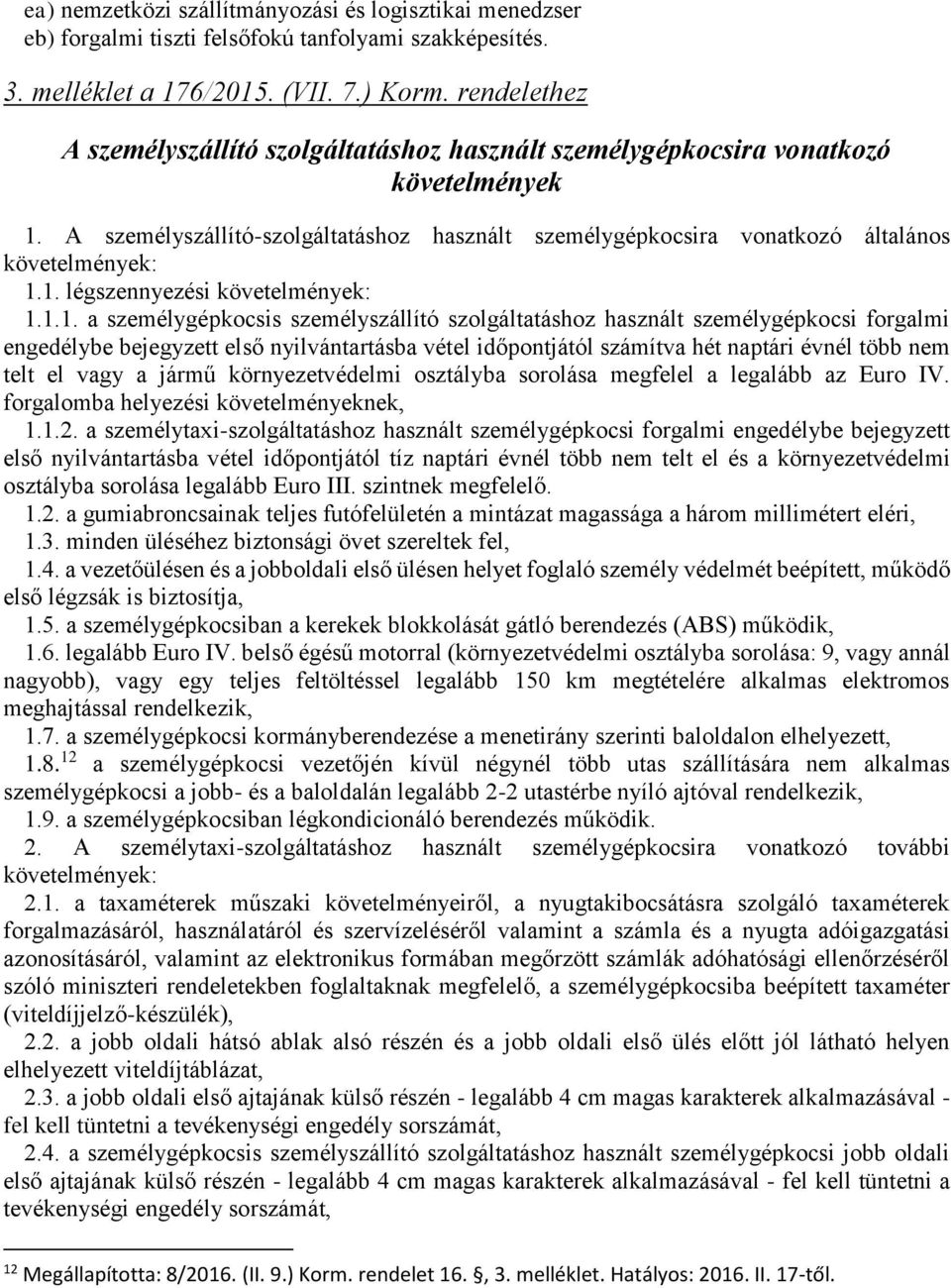 1.1. a személygépkocsis személyszállító szolgáltatáshoz használt személygépkocsi forgalmi engedélybe bejegyzett első nyilvántartásba vétel időpontjától számítva hét naptári évnél több nem telt el