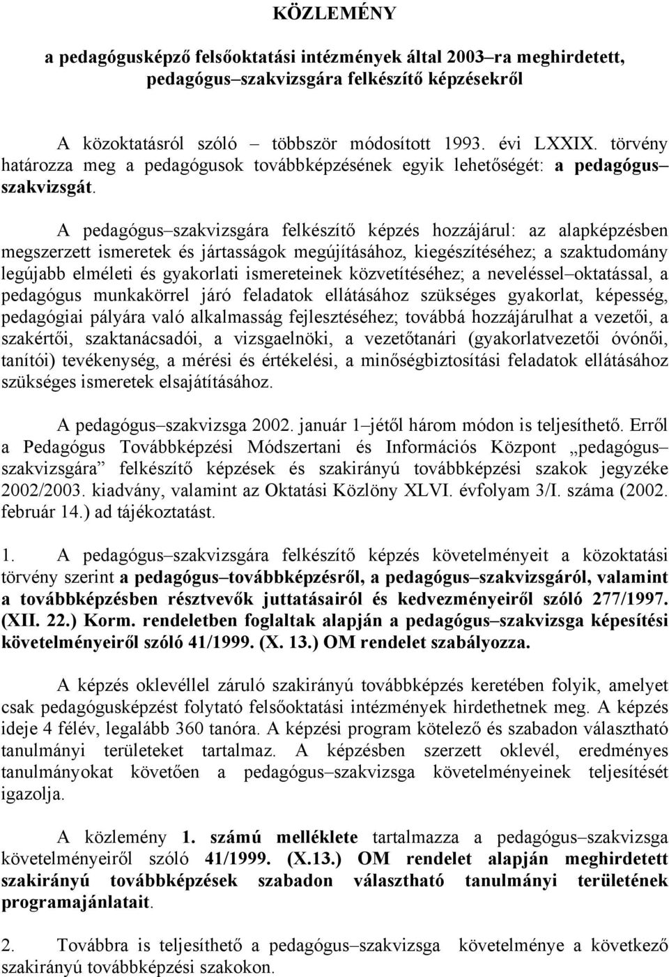 A pedagógus szakvizsgára felkészítő képzés hozzájárul: az alapképzésben megszerzett ismeretek és jártasságok megújításához, kiegészítéséhez; a szaktudomány legújabb elméleti és gyakorlati