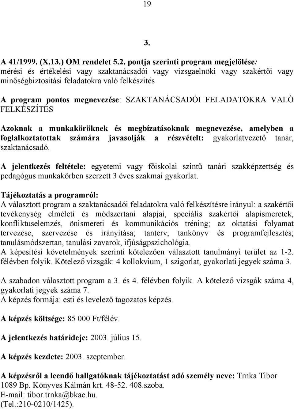 SZAKTANÁCSADÓI FELADATOKRA VALÓ FELKÉSZÍTÉS Azoknak a munkaköröknek és megbízatásoknak megnevezése, amelyben a foglalkoztatottak számára javasolják a részvételt: gyakorlatvezető tanár, szaktanácsadó.