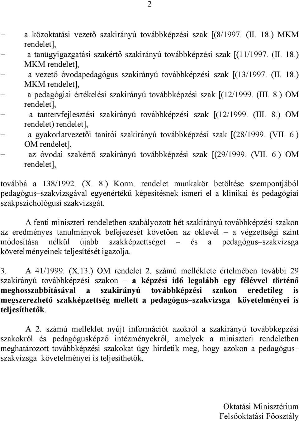 (VII. 6.) OM rendelet], az óvodai szakértő szakirányú továbbképzési szak [(29/1999. (VII. 6.) OM rendelet], továbbá a 138/1992. (X. 8.) Korm.