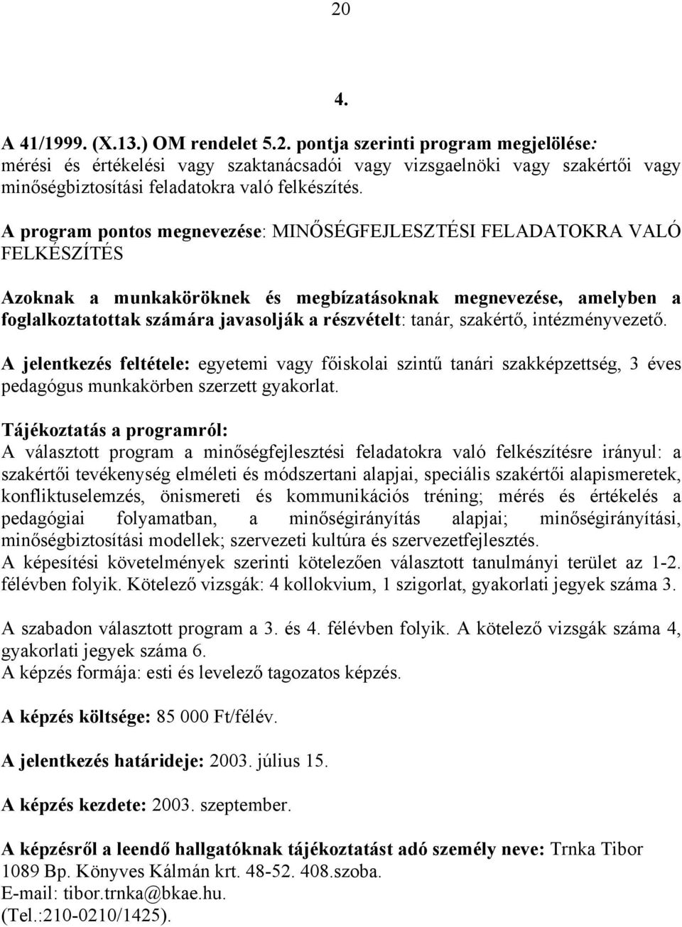 tanár, szakértő, intézményvezető. A jelentkezés feltétele: egyetemi vagy főiskolai szintű tanári szakképzettség, 3 éves pedagógus munkakörben szerzett gyakorlat.