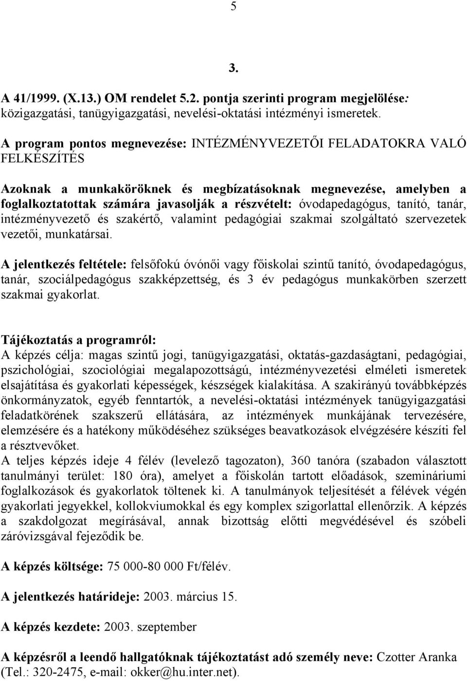 óvodapedagógus, tanító, tanár, intézményvezető és szakértő, valamint pedagógiai szakmai szolgáltató szervezetek vezetői, munkatársai.