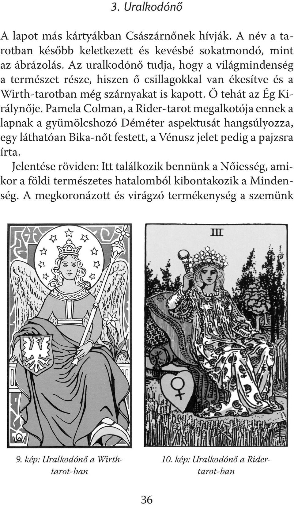 Pamela Colman, a Rider-tarot megalkotója ennek a lapnak a gyümölcshozó Déméter aspektusát hangsúlyozza, egy láthatóan Bika-nőt festett, a Vénusz jelet pedig a pajzsra írta.