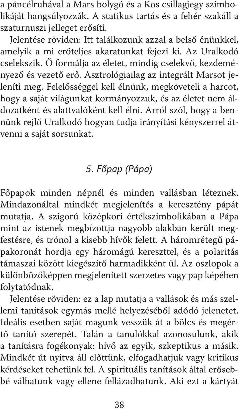 Asztrológiailag az integrált Marsot jeleníti meg. Felelősséggel kell élnünk, megköveteli a harcot, hogy a saját világunkat kormányozzuk, és az életet nem áldozatként és alattvalóként kell élni.