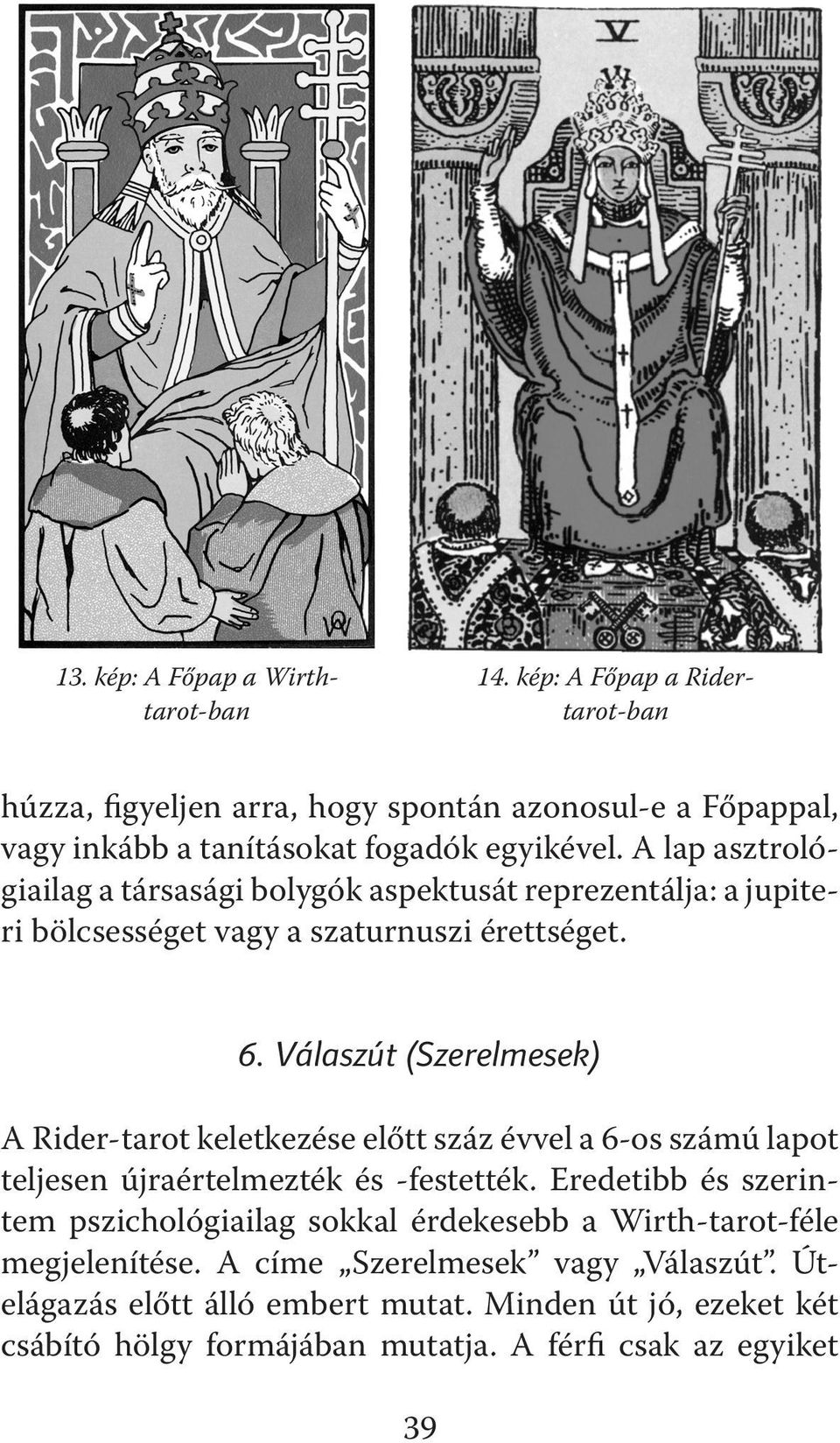 A lap asztrológiailag a társasági bolygók aspektusát reprezentálja: a jupiteri bölcsességet vagy a szaturnuszi érettséget. 6.