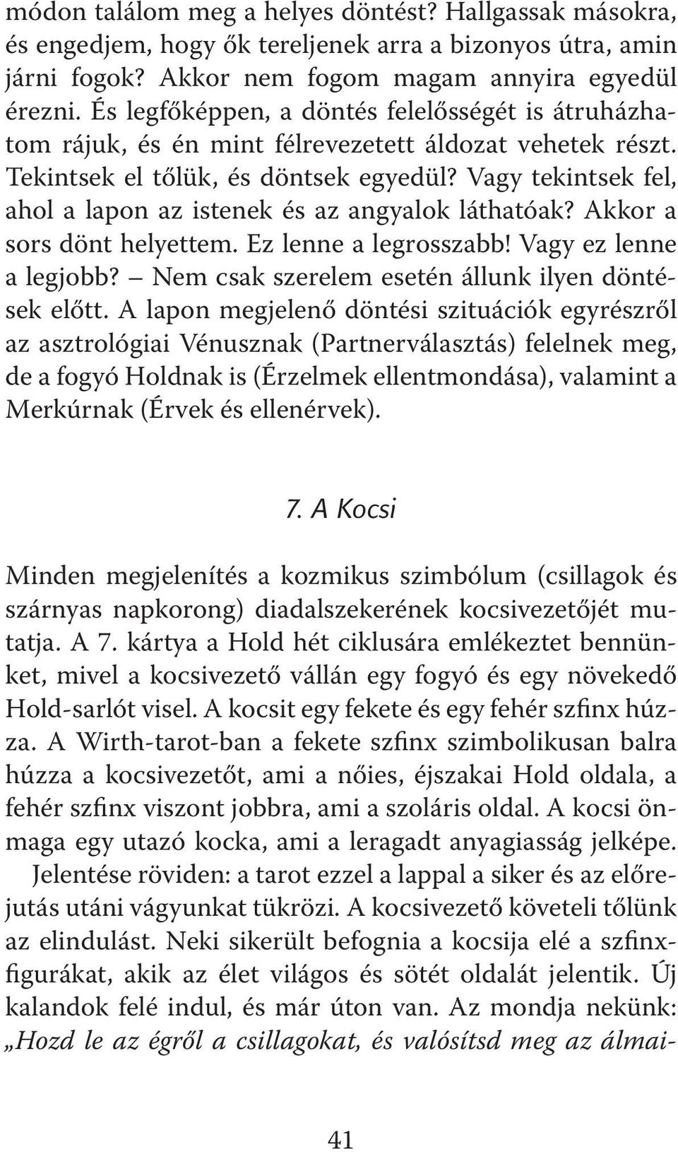 Vagy tekintsek fel, ahol a lapon az istenek és az angyalok láthatóak? Akkor a sors dönt helyettem. Ez lenne a legrosszabb! Vagy ez lenne a legjobb?