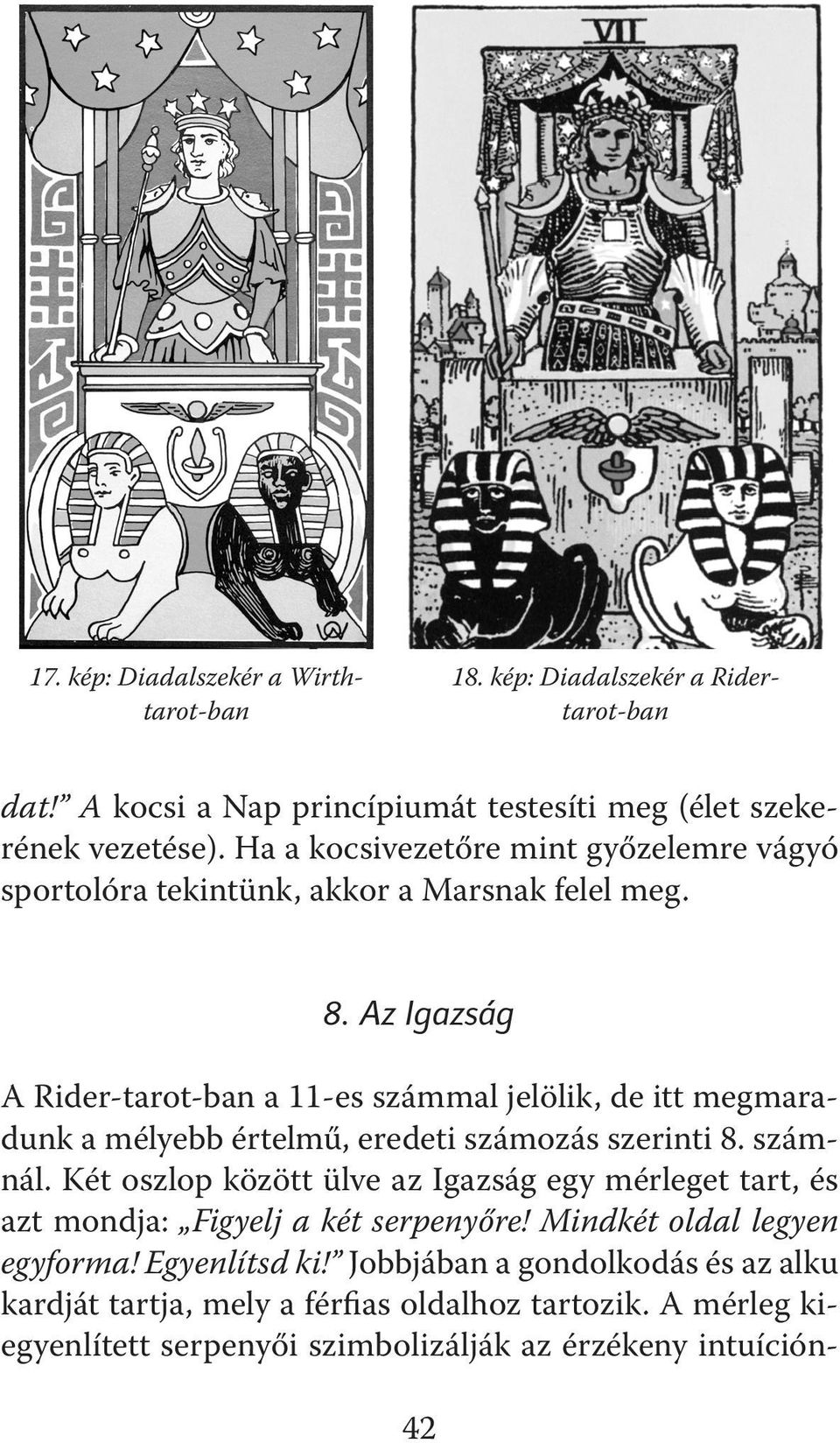 Az Igazság A Rider-tarot-ban a 11-es számmal jelölik, de itt megmaradunk a mélyebb értelmű, eredeti számozás szerinti 8. számnál.