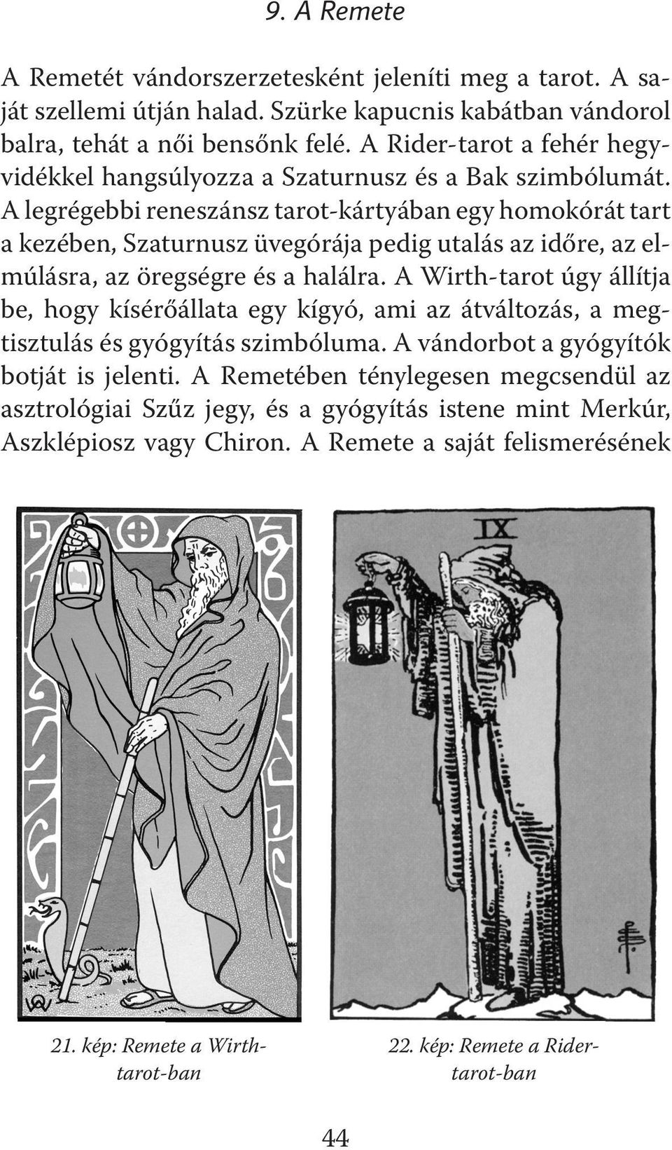 A legrégebbi reneszánsz tarot-kártyában egy homokórát tart a kezében, Szaturnusz üvegórája pedig utalás az időre, az elmúlásra, az öregségre és a halálra.