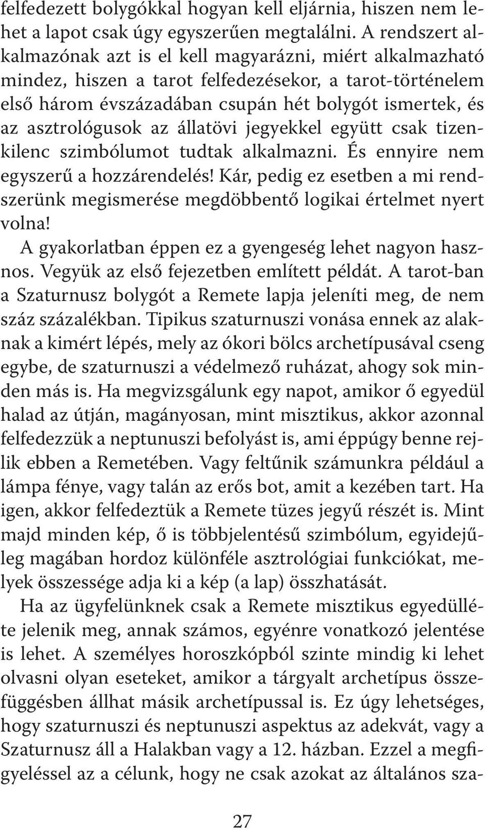 asztrológusok az állatövi jegyekkel együtt csak tizenkilenc szimbólumot tudtak alkalmazni. És ennyire nem egyszerű a hozzárendelés!