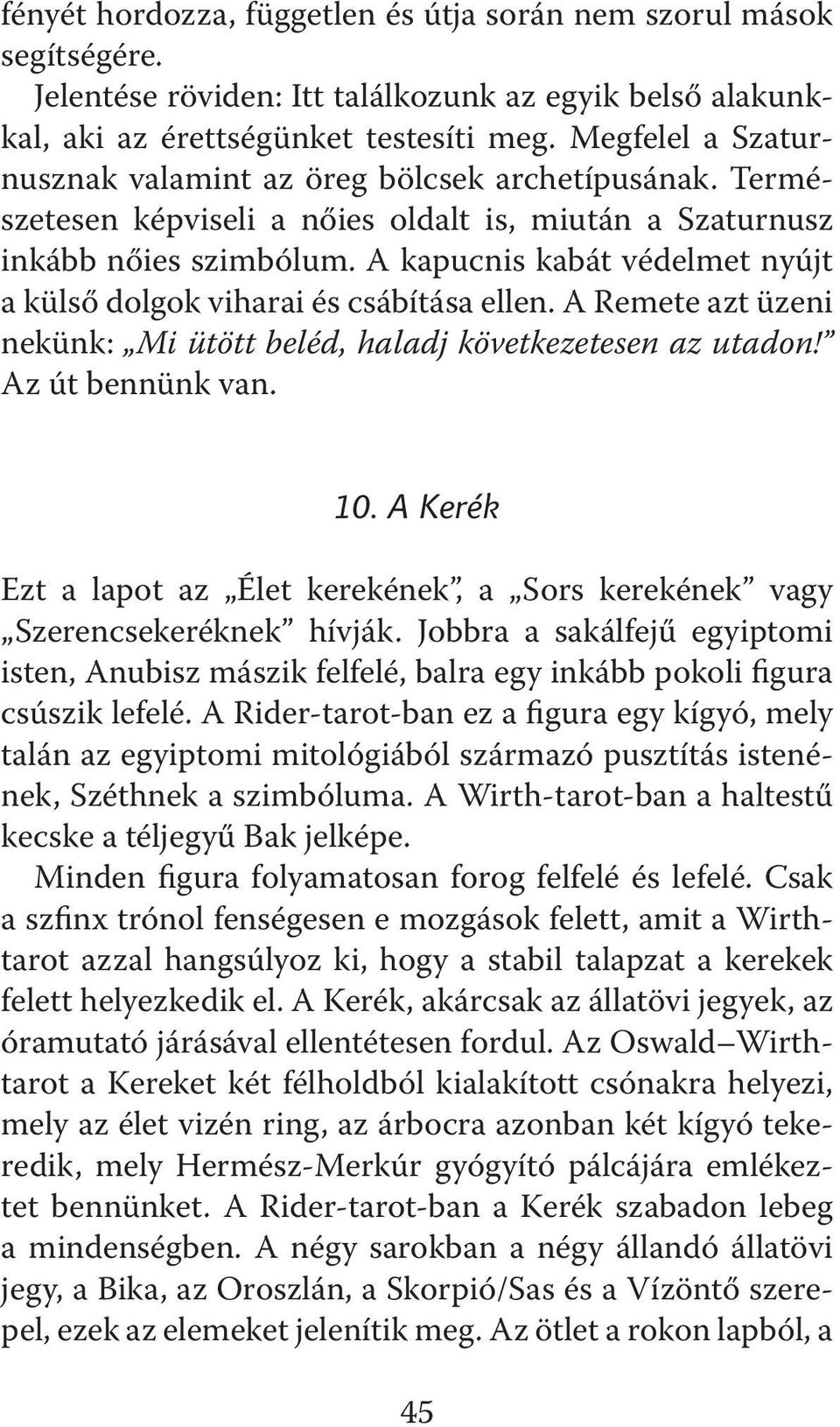 A kapucnis kabát védelmet nyújt a külső dolgok viharai és csábítása ellen. A Remete azt üzeni nekünk: Mi ütött beléd, haladj következetesen az utadon! Az út bennünk van. 10.