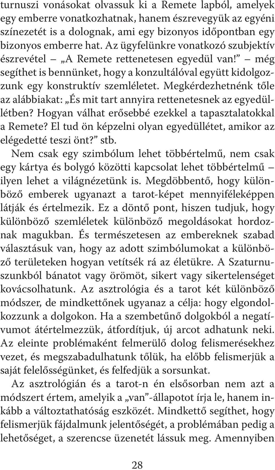 Megkérdezhetnénk tőle az alábbiakat: És mit tart annyira rettenetesnek az egyedüllétben? Hogyan válhat erősebbé ezekkel a tapasztalatokkal a Remete?